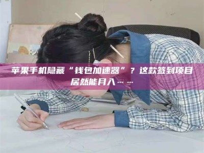 梁山苹果手机隐藏“钱包加速器”？这款签到项目居然能月入……