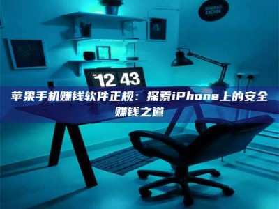 梁山苹果手机赚钱软件正规：探索iPhone上的安全赚钱之道
