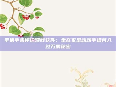 梁山苹果手机评论赚钱软件：坐在家里动动手指月入过万的秘密