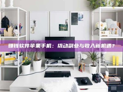 梁山赚钱软件苹果手机：撬动副业与收入新机遇？