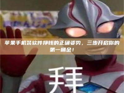 梁山苹果手机装软件挣钱的正确姿势，三步开启你的第一桶金！