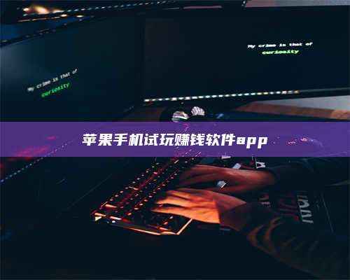 梁山苹果手机试玩赚钱软件app 第1张 梁山苹果手机试玩赚钱软件app 第1张