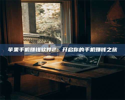 梁山苹果手机赚钱软件2:开启你的手机赚钱之旅 第1张 梁山苹果手机赚钱软件2:开启你的手机赚钱之旅 第1张