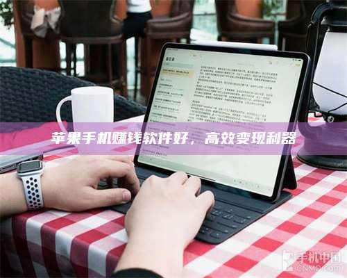 梁山苹果手机赚钱软件好,高效变现利器 第1张 梁山苹果手机赚钱软件好,高效变现利器 第1张