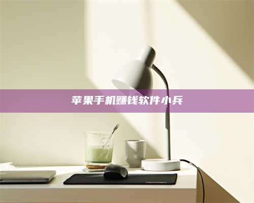 梁山苹果手机赚钱软件小兵 第1张 梁山苹果手机赚钱软件小兵 第1张