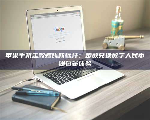 梁山苹果手机走款赚钱新标杆:步数兑换数字人民***钱包新体验 第1张 梁山苹果手机走款赚钱新标杆:步数兑换数字人民***钱包新体验 第1张