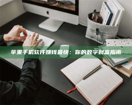 梁山苹果手机软件赚钱最快:你的数字财富指南 第1张 梁山苹果手机软件赚钱最快:你的数字财富指南 第1张