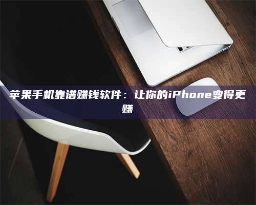 梁山苹果手机靠谱赚钱软件:让你的iPhone变得更赚 第1张 梁山苹果手机靠谱赚钱软件:让你的iPhone变得更赚 第1张