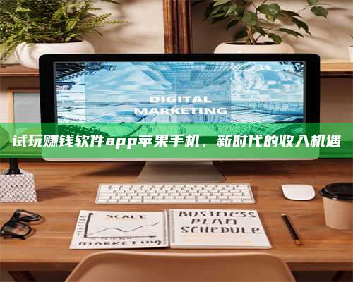 梁山试玩赚钱软件app苹果手机,新时代的收入机遇 第1张 梁山试玩赚钱软件app苹果手机,新时代的收入机遇 第1张